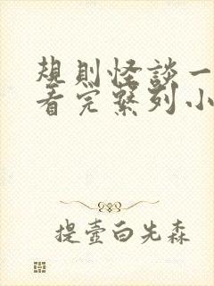 规则怪谈一口气看完系列小说推文