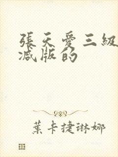 张天爱三级无删减版的