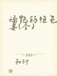 娇艳的绝色美人妻(全)封面