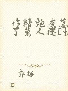 作精炮灰怎么成了万人迷[快穿]