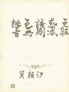 桃色诱惑免费观看无删减版