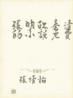 张明政秦清主角的小说免费阅读全文最新章节封面