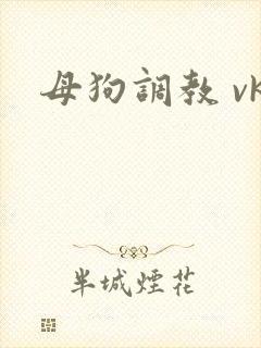 母狗调教 vk