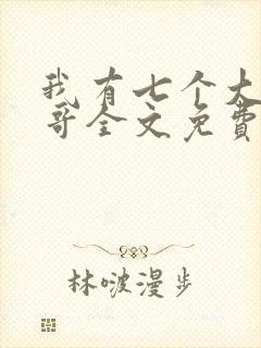 我有七个大佬哥哥全文免费阅读