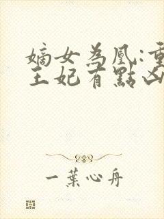 嫡女为凰:重生王妃有点凶最新章节