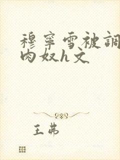 穆宁雪被调教成肉奴h文封面