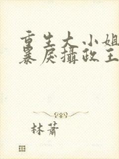 重生大小姐:被暴戾摄政王拿命宠