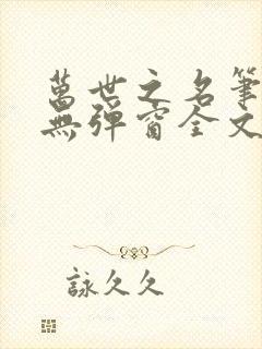 万世之名笔趣阁无弹窗全文