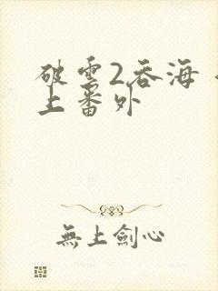 破云2吞海 淮上番外