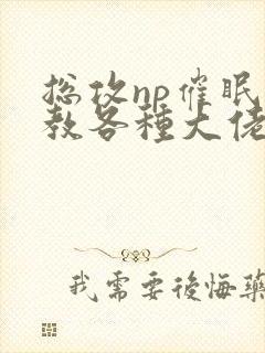 总攻np催眠调教各种大佬h