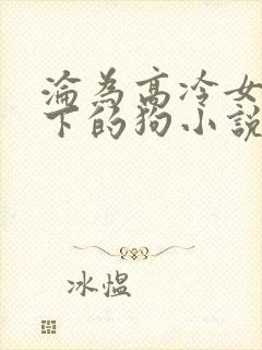 沦为高冷女神脚下的狗小说封面