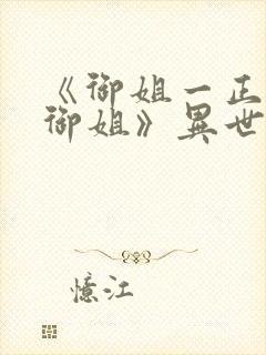 《御姐一正太一御姐》异世界动漫免