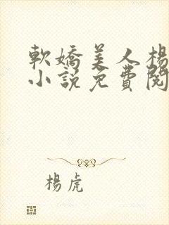 软娇美人杨环玉小说免费阅读