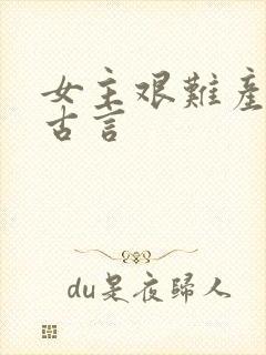 女主艰难产子文古言