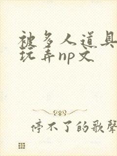 被多人道具调教玩弄np文