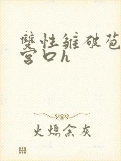 双性雏破苞撞开宫口h