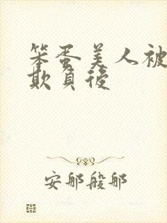 笨蛋美人被轮流欺负后