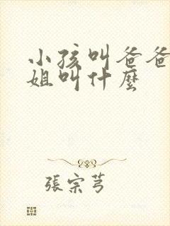 小孩叫爸爸的姐姐叫什么