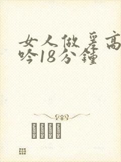 女人做爰高潮呻吟18分钟