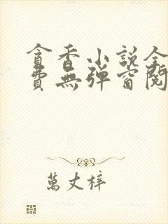 贪香小说全文免费无弹窗阅读