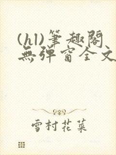 (hl)笔趣阁无弹窗全文阅读最新章节更儿媳