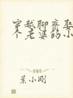 穿越聊斋娶了三个老婆的小说