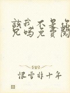 诶我不是你们养兄吗免费阅读