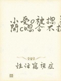 小受o被摁着扒开c嗯合不拢腿微博