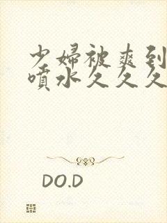 少妇被爽到高潮喷水久久久