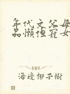 年代文父母很极品懒但宠女主