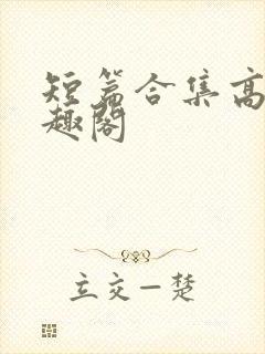 短篇合集高h笔趣阁