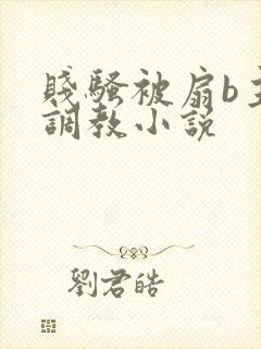 贱骚被扇b主人调教小说