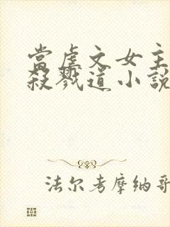 当虐文女主修了杀戮道小说全文阅读