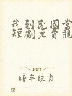 我到民国当少帅短剧免费观看