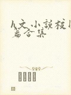 h文小说校园短篇合集