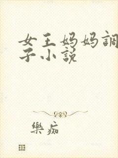 女王妈妈调教儿子小说