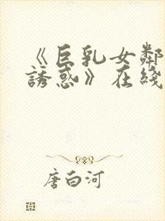 《巨乳女邻居の诱惑》在线