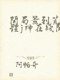 开局签到荒古圣体j神在线阅读全文