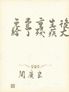 免费重生后我嫁给了残疾大佬小说