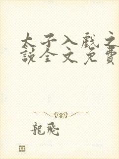 太子入戏之后小说全文免费阅读