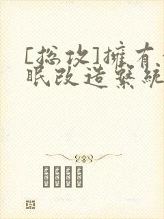 [总攻]拥有催眠改造系统ap0之后