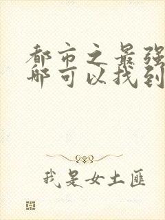 都市之最强狂兵哪可以找到