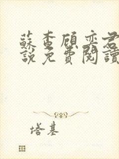 苏查顾奕君的小说免费阅读笔趣阁