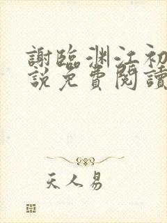 谢临渊江初月小说免费阅读最新章节