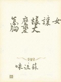 怎么样让女朋友胸变大封面