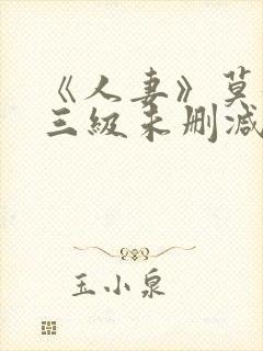 《人妻》莫妮卡三级未删减版