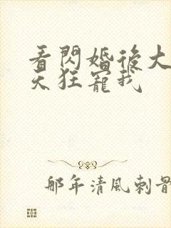 看闪婚后大叔每天狂宠我