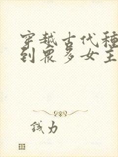 穿越古代种马推到众多女主的小说