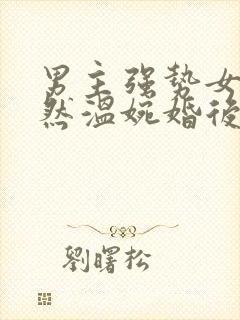 男主强势女主淡然温婉婚后文