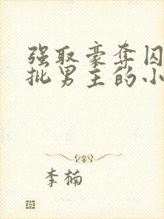 强取豪夺囚禁疯批男主的小说